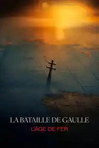 La bataille de Gaulle - partie 1 : L'âge de fer izle